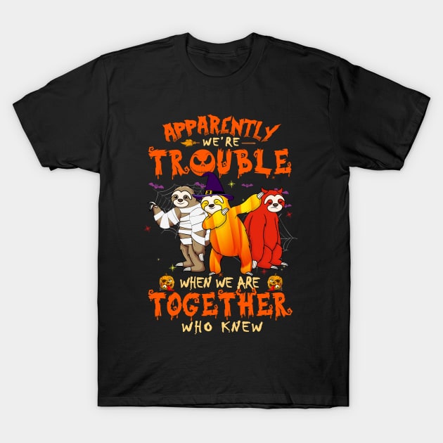 Apparently We're Trouble When We Are Together tshirt  Sloth Halloween T-Shirt T-Shirt by American Woman